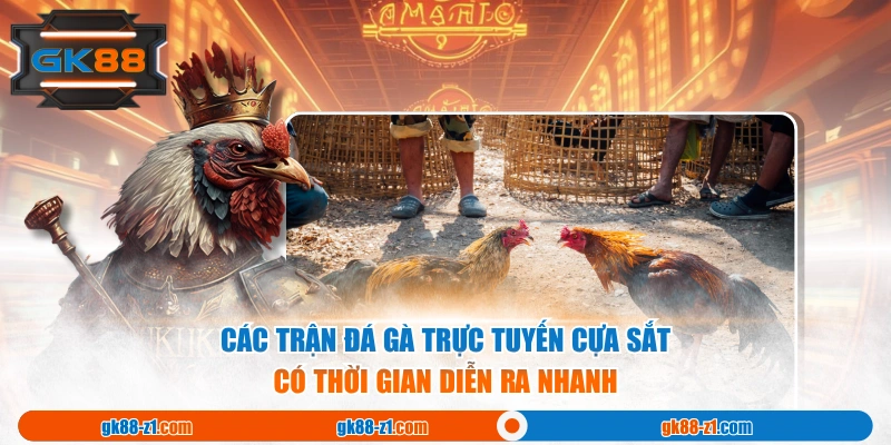 Các trận đá gà trực tuyến cựa sắt có thời gian diễn ra nhanh