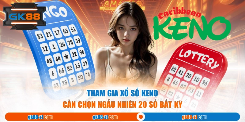 Tham gia xổ số Keno cần chọn ngẫu nhiên 20 số bất kỳ